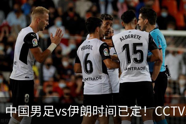 中国男足vs伊朗时间已定！CCTV5直播，力争两连胜