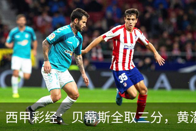西甲彩经：贝蒂斯全取三分，黄潜取联赛首胜
